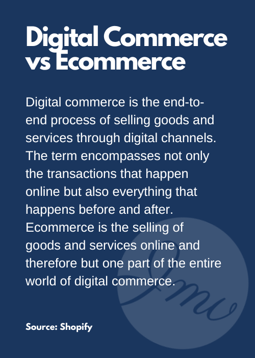 Ecommerce is transactional but digital commerce encompasses the entire digital journey the customer takes